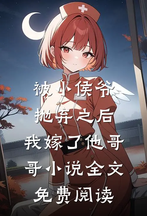 被小侯爷抛弃之后，我嫁了他哥哥小说全文免费阅读