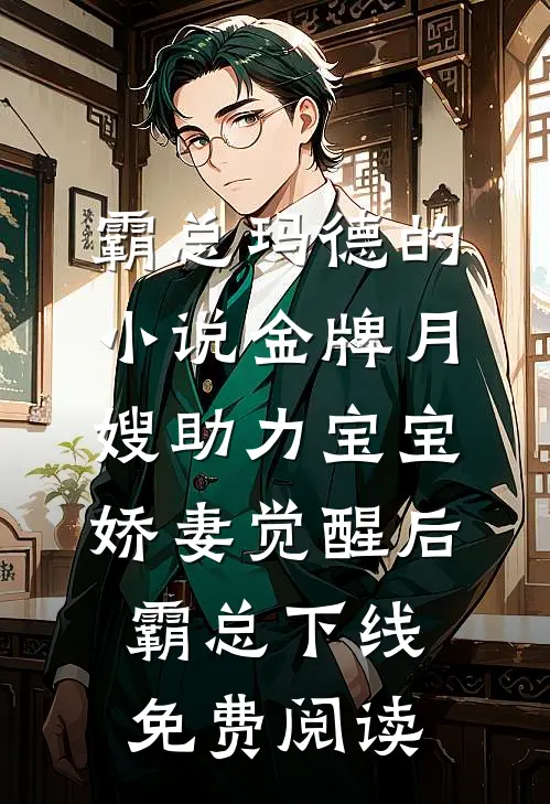 霸总玛德的小说金牌月嫂助力宝宝娇妻觉醒后，霸总下线免费阅读