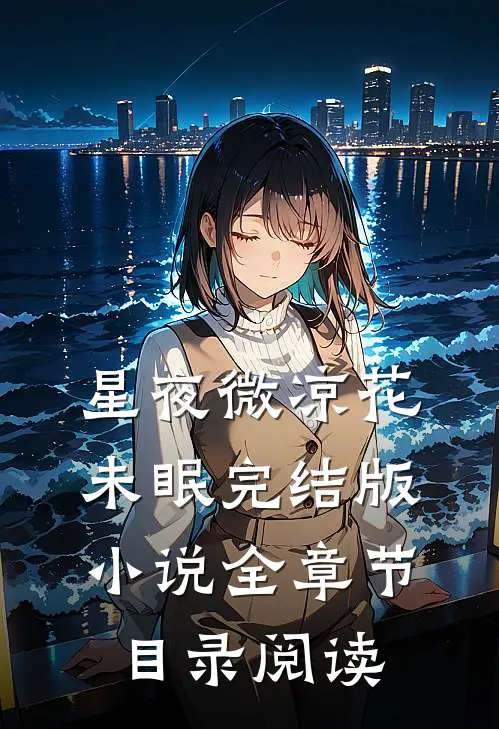 星夜微凉花未眠完结版小说全章节目录阅读