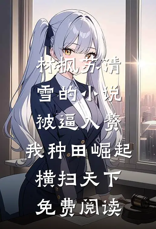 林枫苏清雪的小说被逼入赘，我种田崛起横扫天下免费阅读
