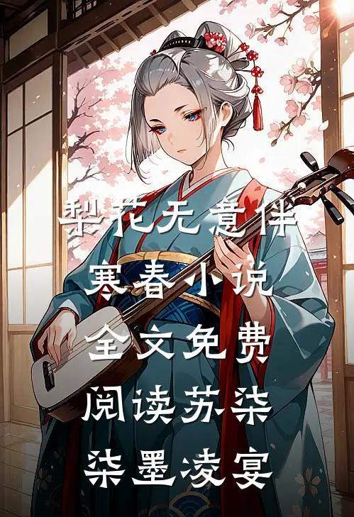 梨花无意伴寒春小说全文免费阅读苏柒柒墨凌宴