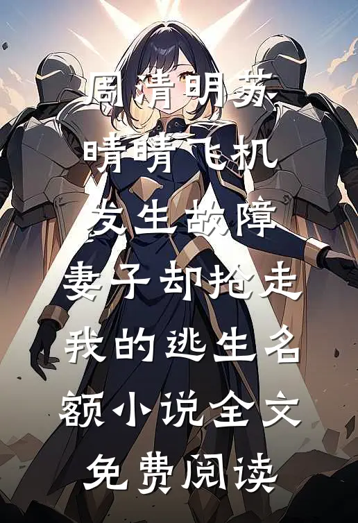 周清明苏晴晴飞机发生故障，妻子却抢走我的逃生名额小说全文免费阅读