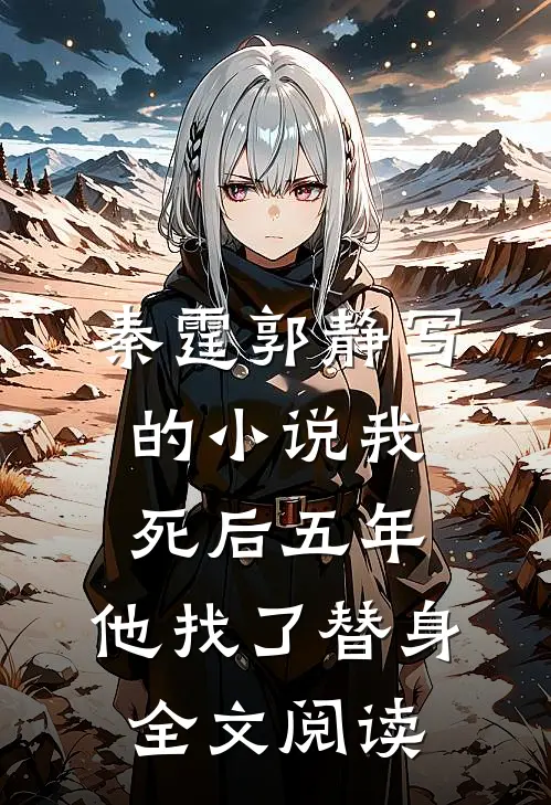 秦霆郭静写的小说我死后五年，他找了替身全文阅读