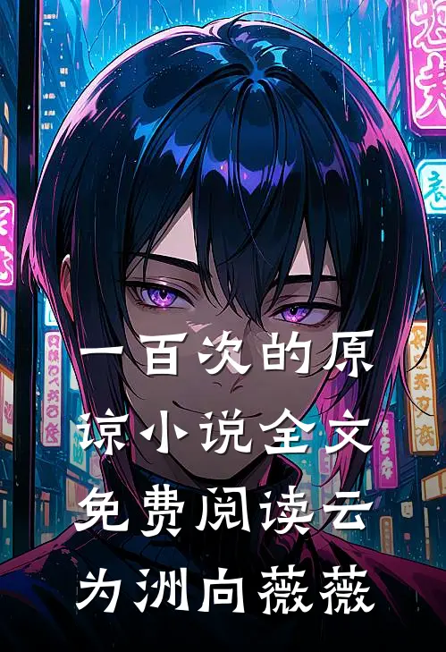 一百次的原谅小说全文免费阅读云为洲向薇薇
