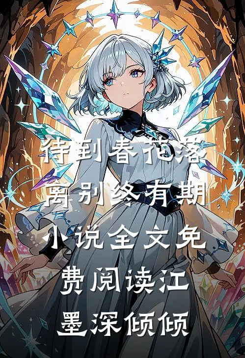 待到春花落，离别终有期小说全文免费阅读江墨深倾倾