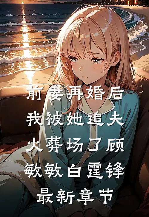 前妻再婚后，我被她追夫火葬场了顾敏敏白霆锋最新章节