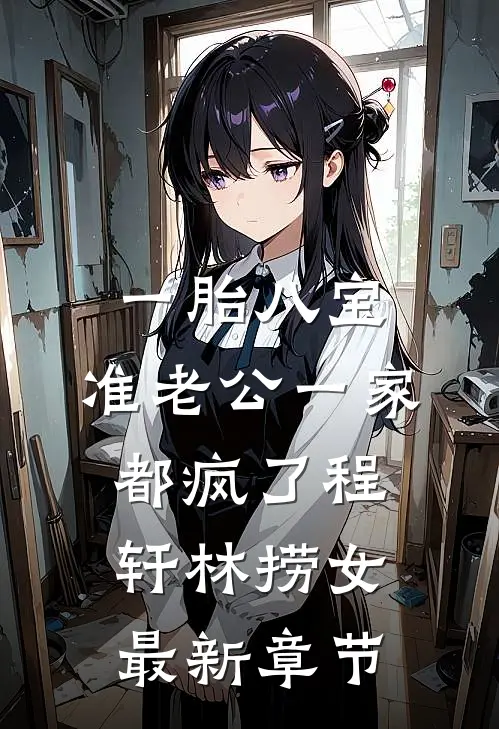 一胎八宝，准老公一家都疯了程轩林捞女最新章节
