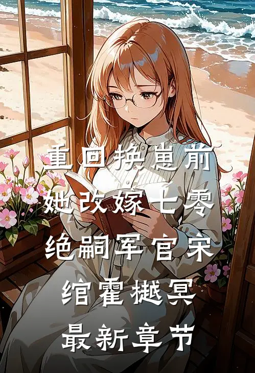 重回换崽前，她改嫁七零绝嗣军官宋绾霍樾冥最新章节