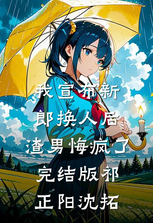 我宣布新郎换人后，渣男悔疯了完结版祁正阳沈拓