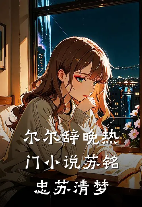 尔尔辞晚热门小说苏铭忠苏清梦