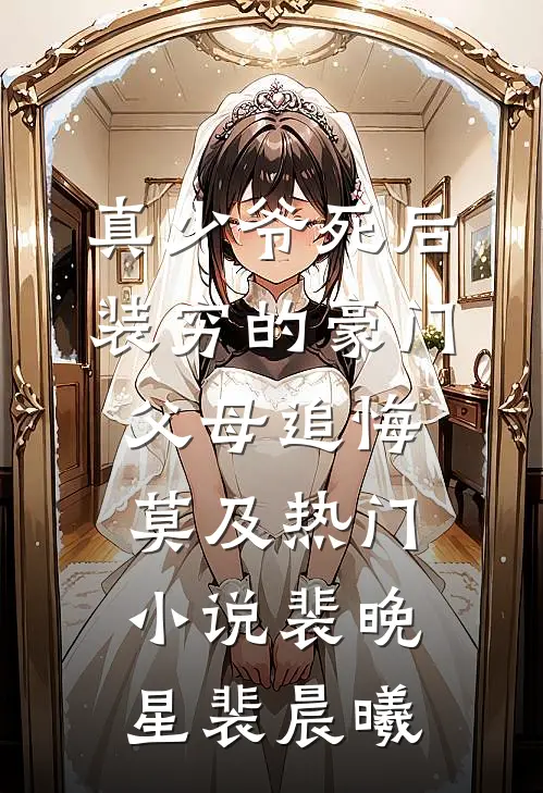 真少爷死后，装穷的豪门父母追悔莫及热门小说裴晚星裴晨曦