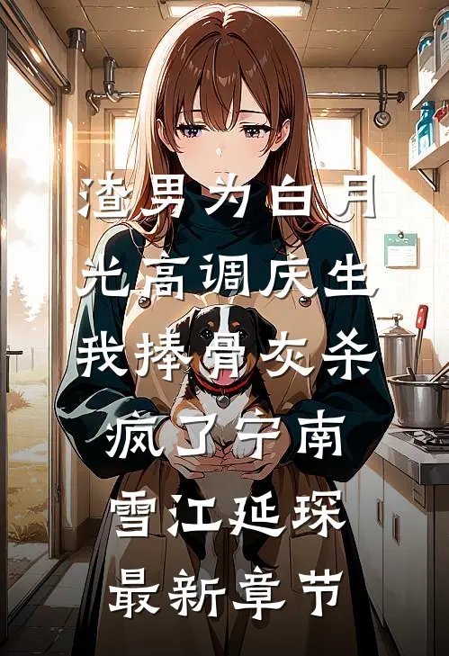 渣男为白月光高调庆生，我捧骨灰杀疯了宁南雪江延琛最新章节