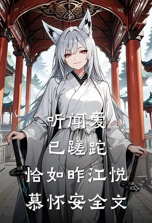 听闻爱已蹉跎，恰如昨江悦慕怀安全文