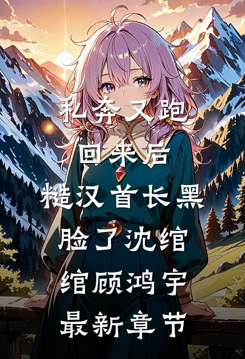 私奔又跑回来后，糙汉首长黑脸了沈绾绾顾鸿宇最新章节