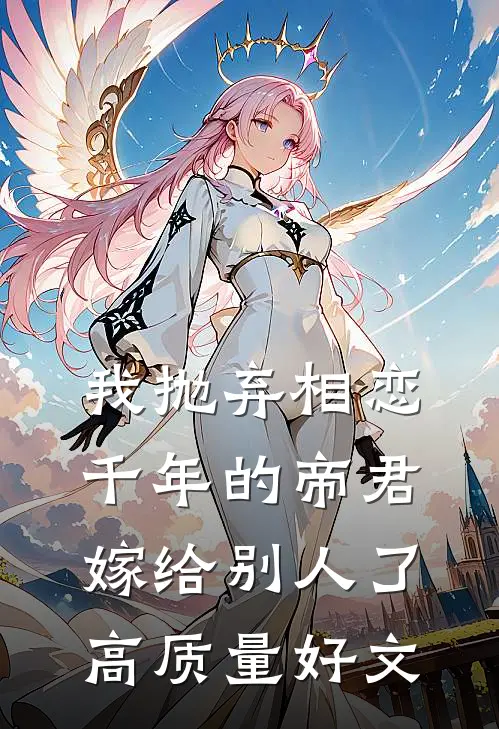 我抛弃相恋千年的帝君嫁给别人了高质量好文