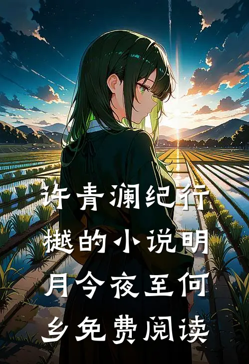 许青澜纪行樾的小说明月今夜至何乡免费阅读