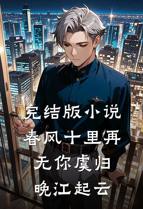 完结版小说春风十里再无你虞归晚江起云