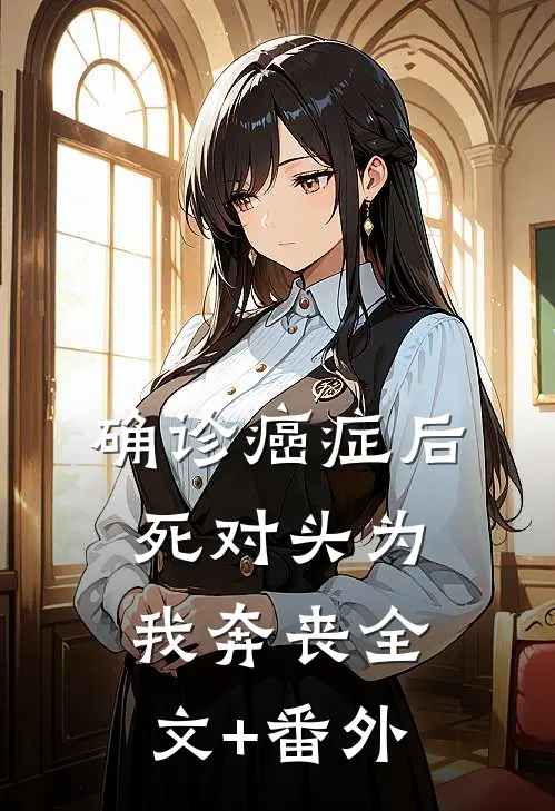 确诊癌症后，死对头为我奔丧全文+番外