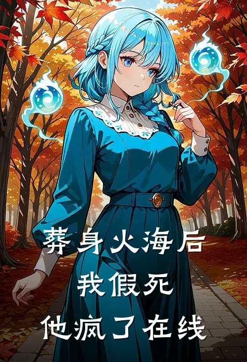 葬身火海后，我假死，他疯了在线