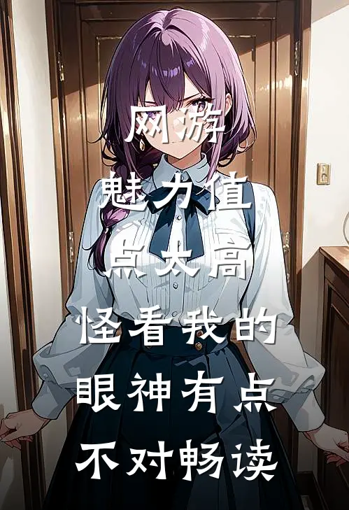 网游：魅力值点太高，怪看我的眼神有点不对畅读