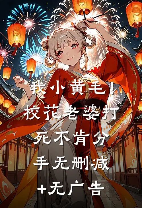 我小黄毛！校花老婆打死不肯分手无删减+无广告