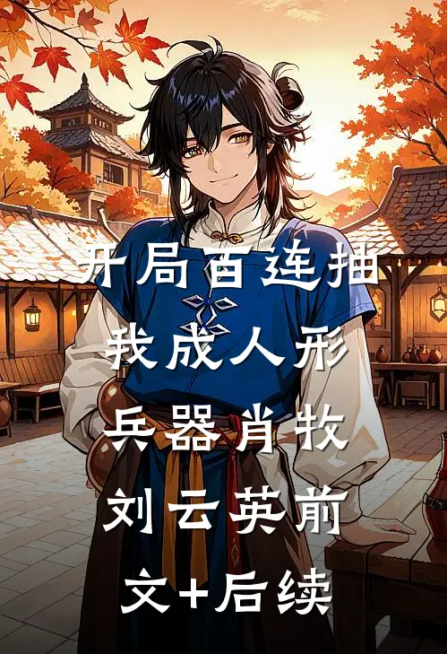 开局百连抽，我成人形兵器肖牧刘云英前文+后续