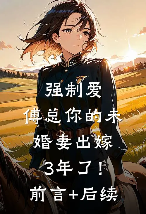 强制爱：傅总你的未婚妻出嫁3年了！前言+后续