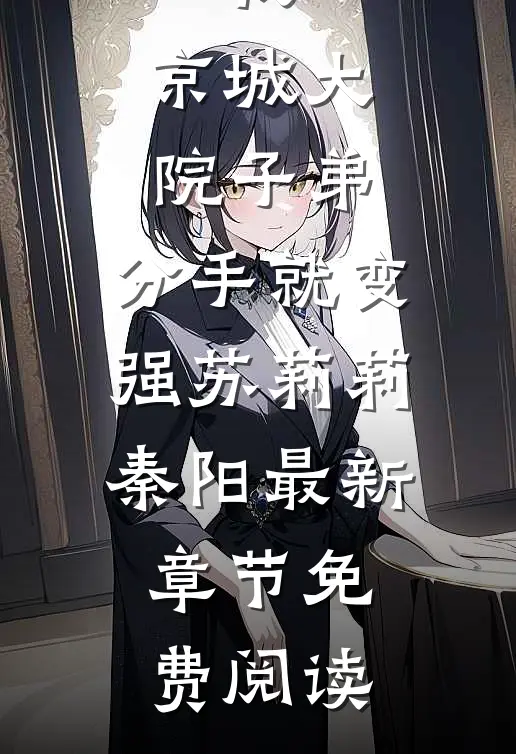 我，京城大院子弟，分手就变强苏莉莉秦阳最新章节免费阅读