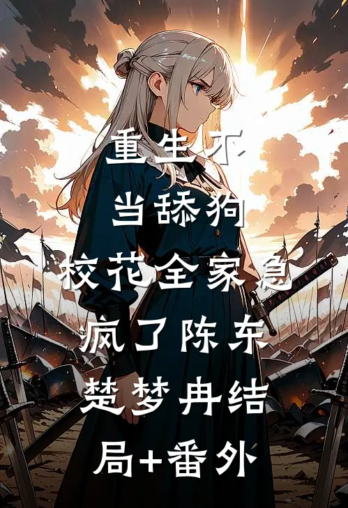 重生不当舔狗，校花全家急疯了陈东楚梦冉结局+番外