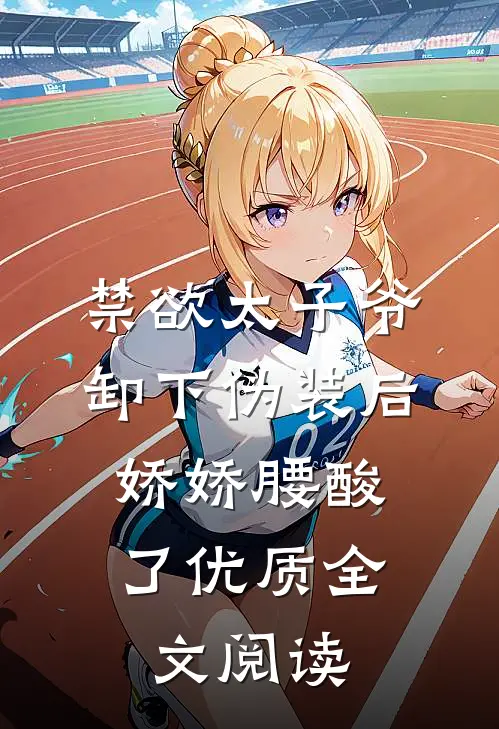 禁欲太子爷卸下伪装后，娇娇腰酸了优质全文阅读