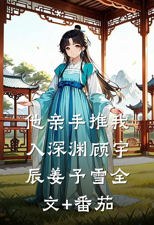 他亲手推我入深渊顾宇辰姜予雪全文+番茄