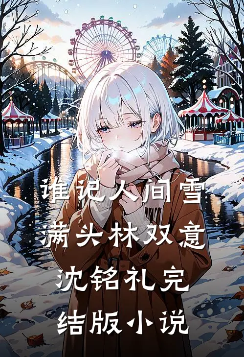 谁记人间雪满头林双意沈铭礼完结版小说