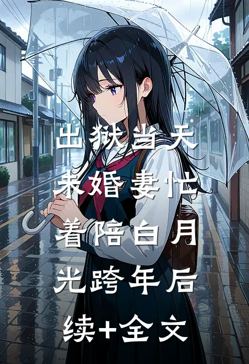 出狱当天，未婚妻忙着陪白月光跨年后续+全文