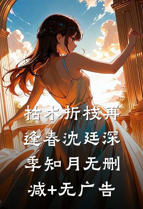 枯木折枝再逢春沈廷深季知月无删减+无广告
