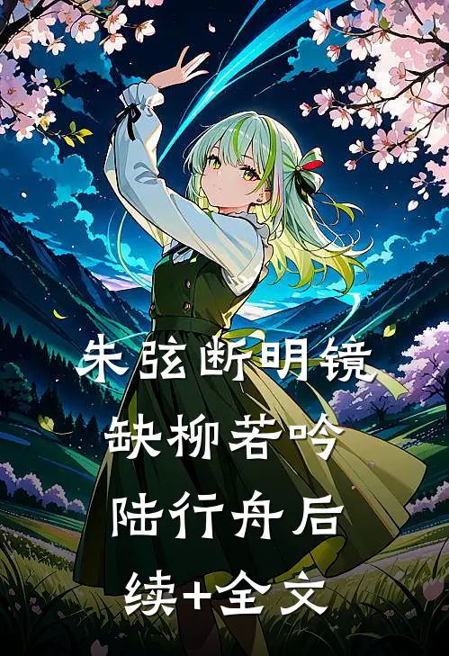 朱弦断明镜缺柳若吟陆行舟后续+全文