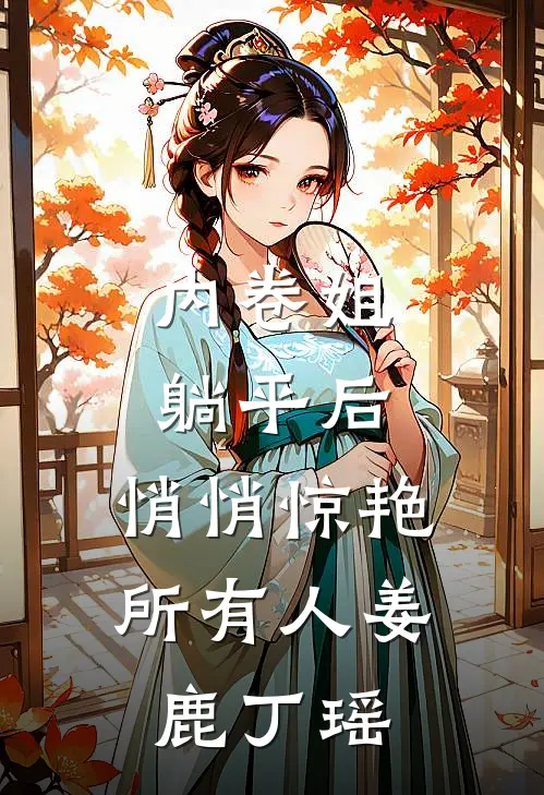 内卷姐躺平后，悄悄惊艳所有人姜鹿丁瑶