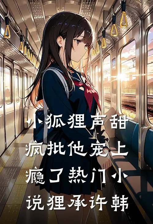 小狐狸声甜，疯批他宠上瘾了热门小说狸承许韩