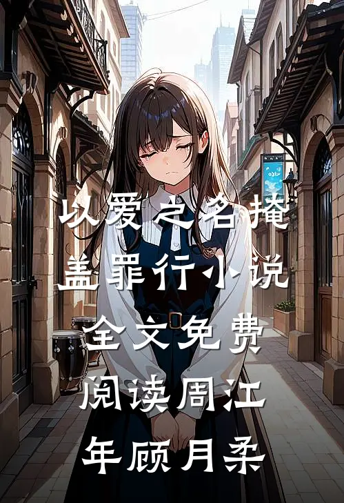 以爱之名掩盖罪行小说全文免费阅读周江年顾月柔