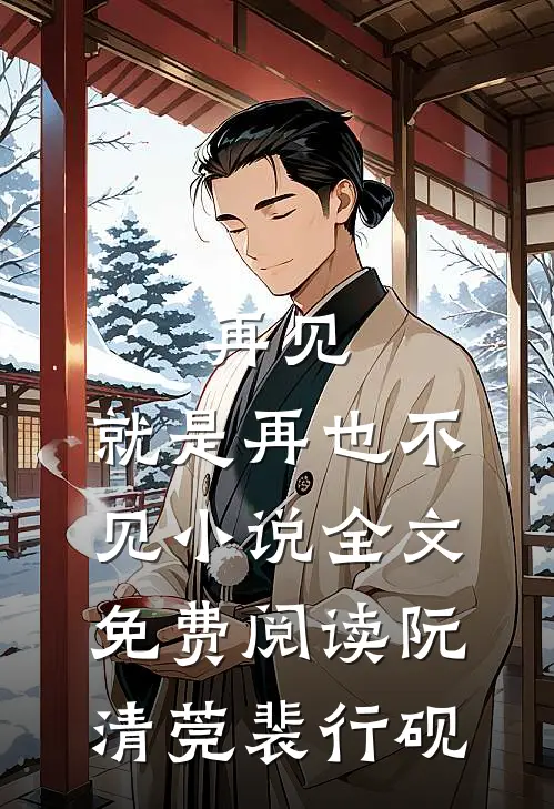 再见，就是再也不见小说全文免费阅读阮清莞裴行砚