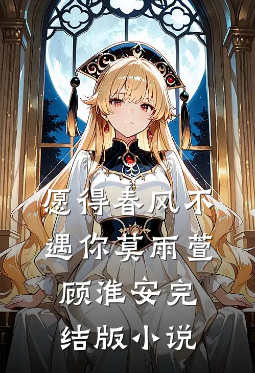 愿得春风不遇你莫雨萱顾淮安完结版小说