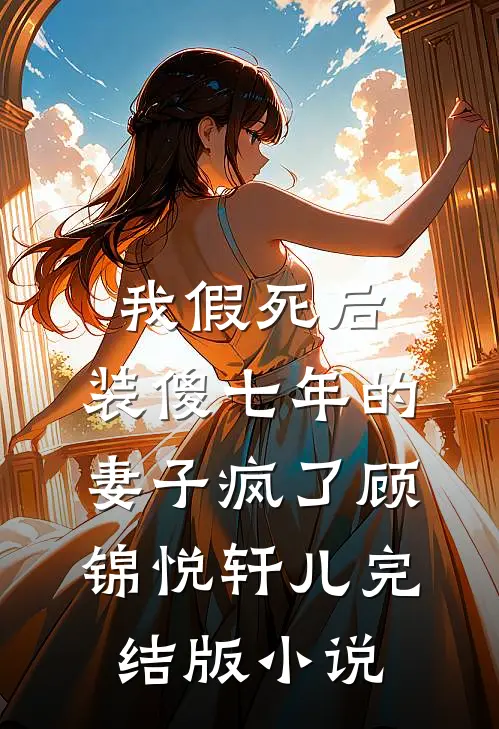 我假死后，装傻七年的妻子疯了顾锦悦轩儿完结版小说