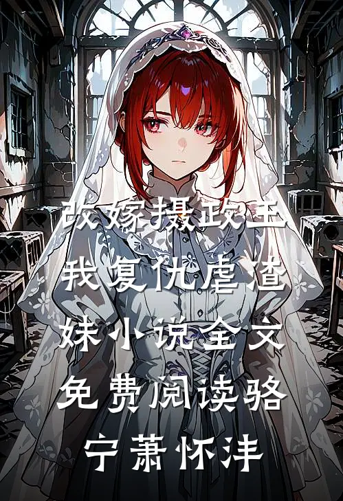 改嫁摄政王，我复仇虐渣妹小说全文免费阅读骆宁萧怀沣