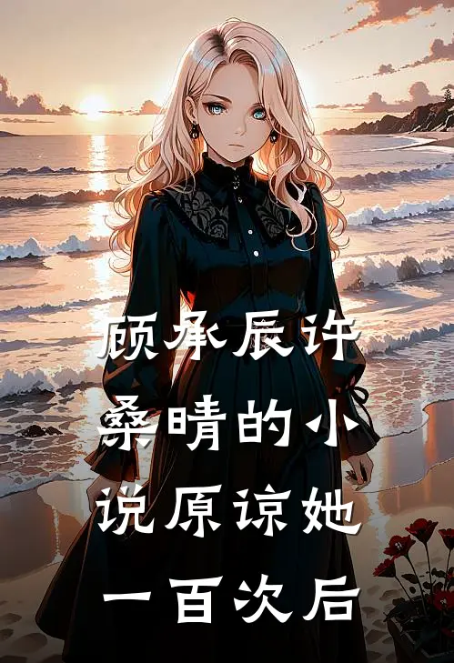 顾承辰许桑晴的小说原谅她一百次后