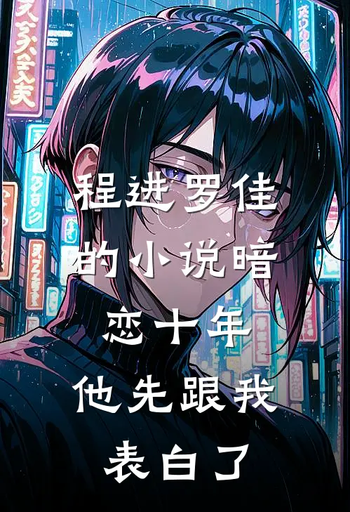 程进罗佳的小说暗恋十年，他先跟我表白了