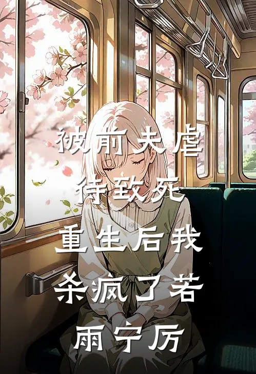 被前夫虐待致死，重生后我杀疯了若雨宁厉