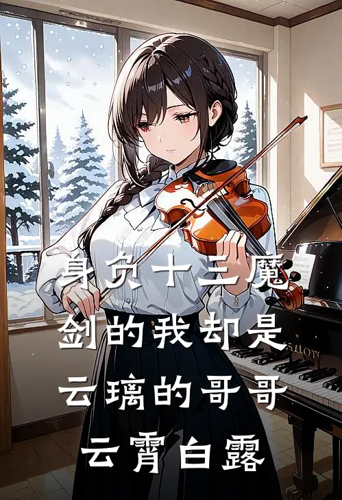 身负十三魔剑的我却是云璃的哥哥云霄白露