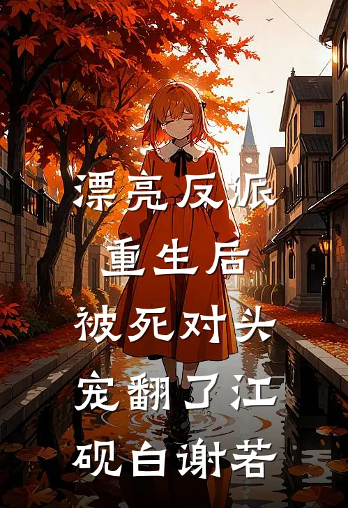 漂亮反派重生后，被死对头宠翻了江砚白谢若