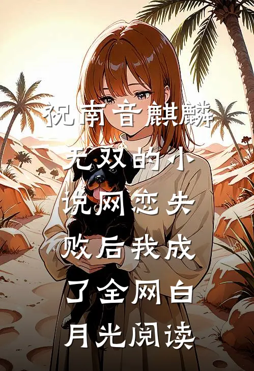 祝南音麒麟无双的小说网恋失败后我成了全网白月光阅读