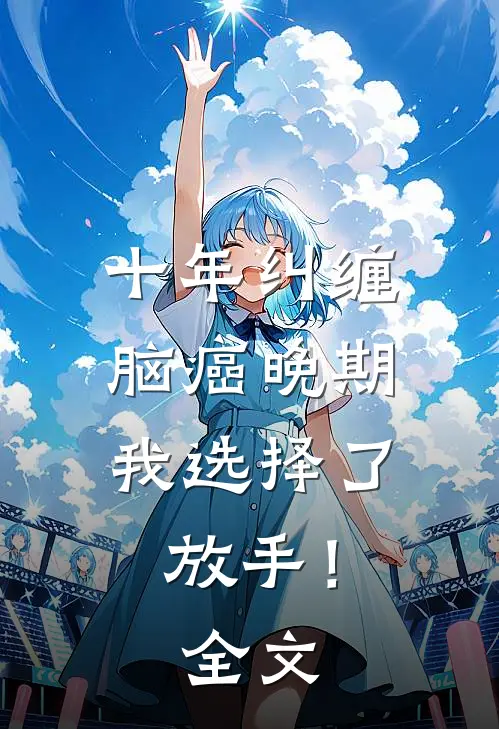 十年纠缠：脑癌晚期，我选择了放手！全文