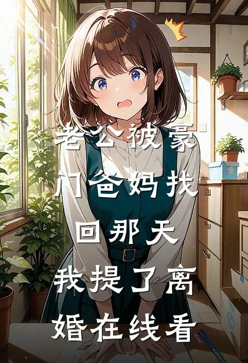 老公被豪门爸妈找回那天，我提了离婚在线看